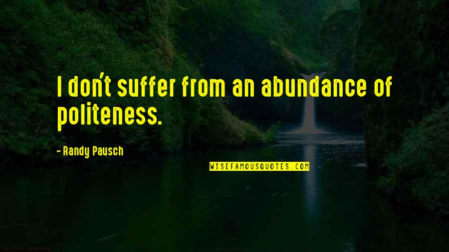 Love And Extortion Quotes By Randy Pausch: I don't suffer from an abundance of politeness. Love And Extortion Quotes By Randy Pausch: I don't suffer from an abundance of politeness.