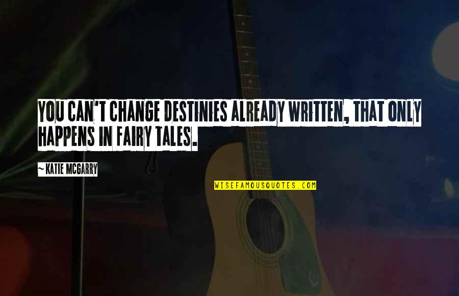 Love And Fairy Tales Quotes By Katie McGarry: You can't change destinies already written, that only