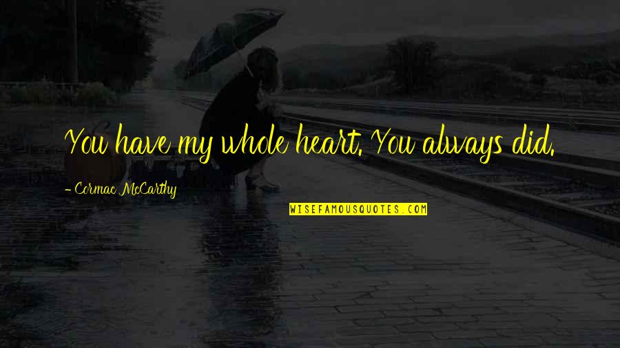 Love And Faithfulness Quotes By Cormac McCarthy: You have my whole heart. You always did.