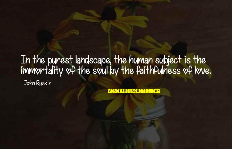 Love And Faithfulness Quotes By John Ruskin: In the purest landscape, the human subject is