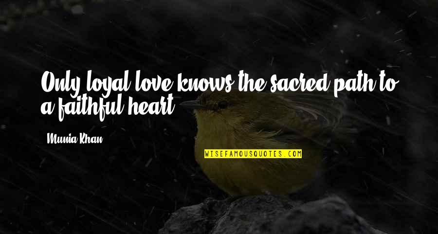Love And Faithfulness Quotes By Munia Khan: Only loyal love knows the sacred path to