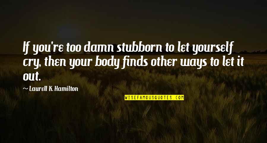 Love And Family Bible Quotes By Laurell K. Hamilton: If you're too damn stubborn to let yourself Love And Family Bible Quotes By Laurell K. Hamilton: If you're too damn stubborn to let yourself