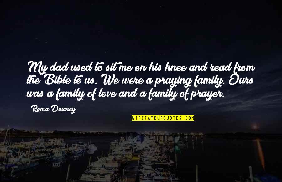 Love And Family Bible Quotes By Roma Downey: My dad used to sit me on his Love And Family Bible Quotes By Roma Downey: My dad used to sit me on his