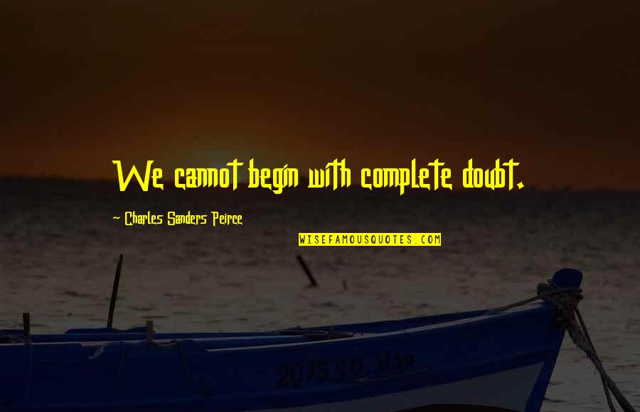 Love And Fate From Movies Quotes By Charles Sanders Peirce: We cannot begin with complete doubt.
