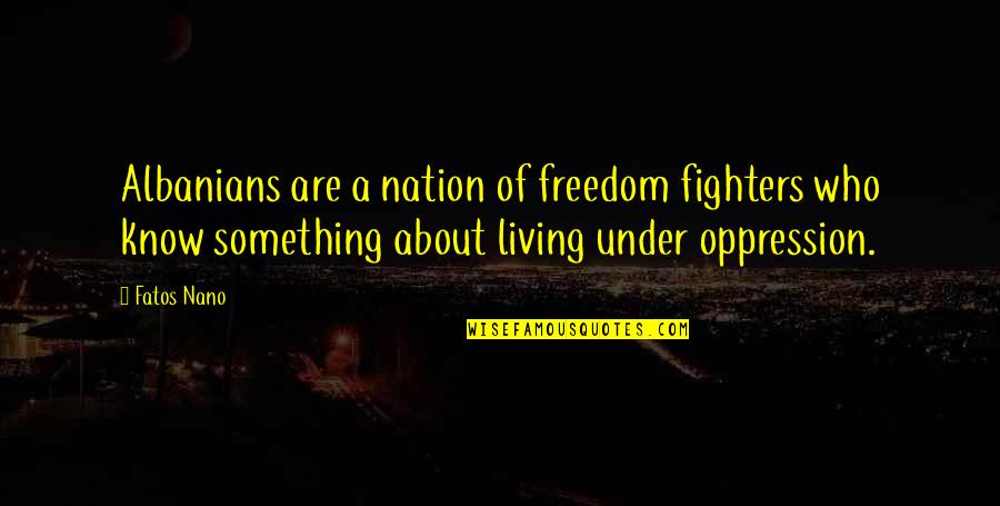 Love And Fate From Movies Quotes By Fatos Nano: Albanians are a nation of freedom fighters who