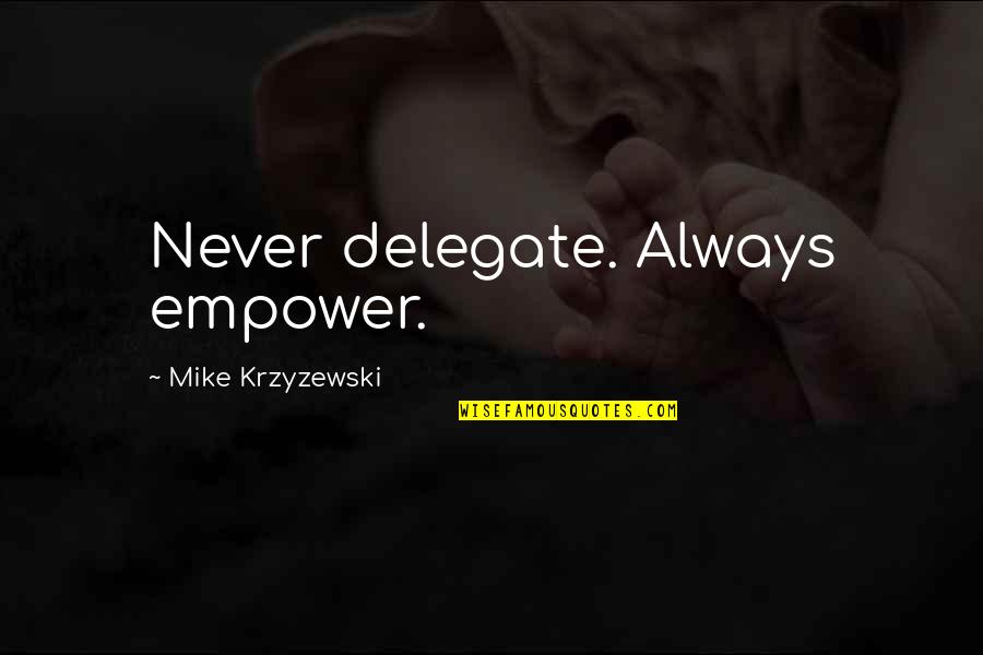 Love And Fate From Movies Quotes By Mike Krzyzewski: Never delegate. Always empower. Love And Fate From Movies Quotes By Mike Krzyzewski: Never delegate. Always empower.