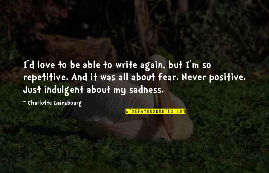 Love And Fear Quotes By Charlotte Gainsbourg: I'd love to be able to write again,