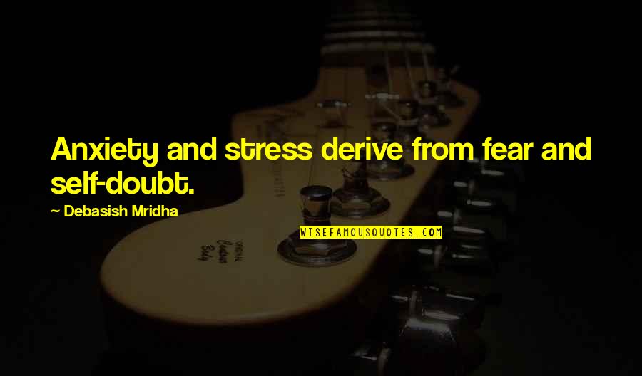 Love And Fear Quotes By Debasish Mridha: Anxiety and stress derive from fear and self-doubt.