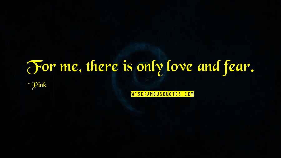 Love And Fear Quotes By Pink: For me, there is only love and fear.