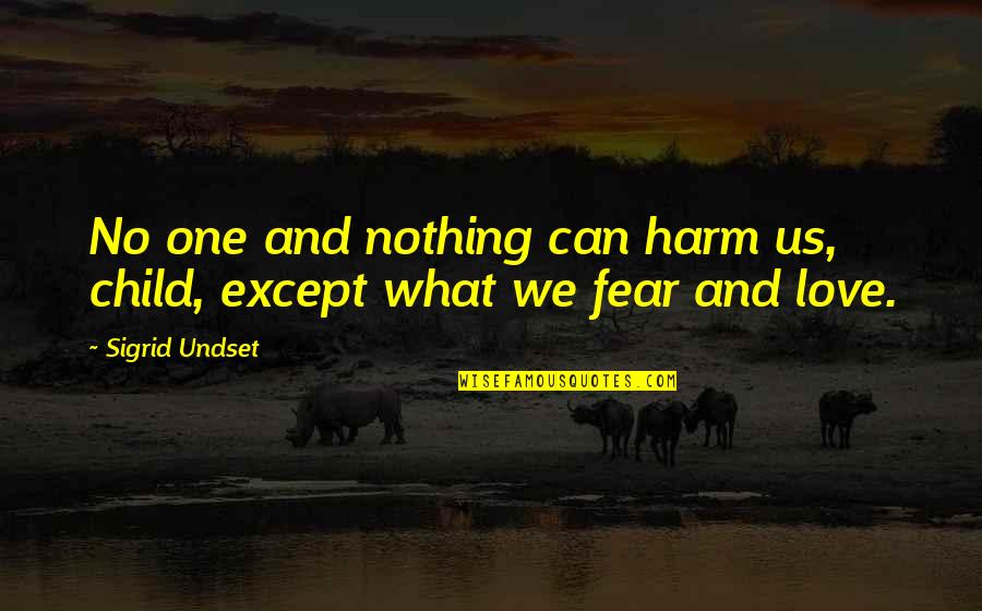 Love And Fear Quotes By Sigrid Undset: No one and nothing can harm us, child,