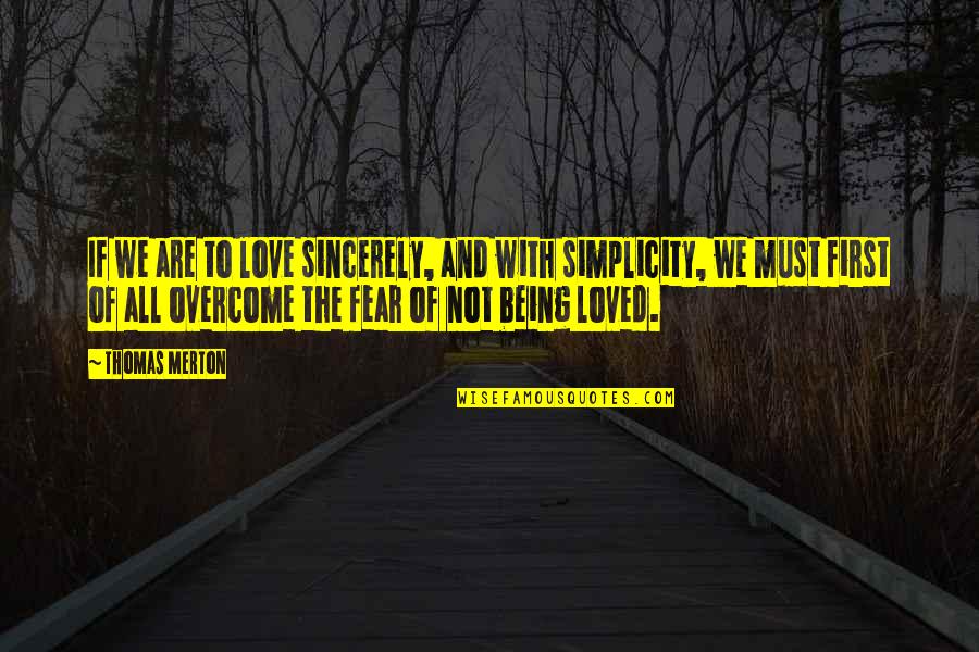 Love And Fear Quotes By Thomas Merton: If we are to love sincerely, and with