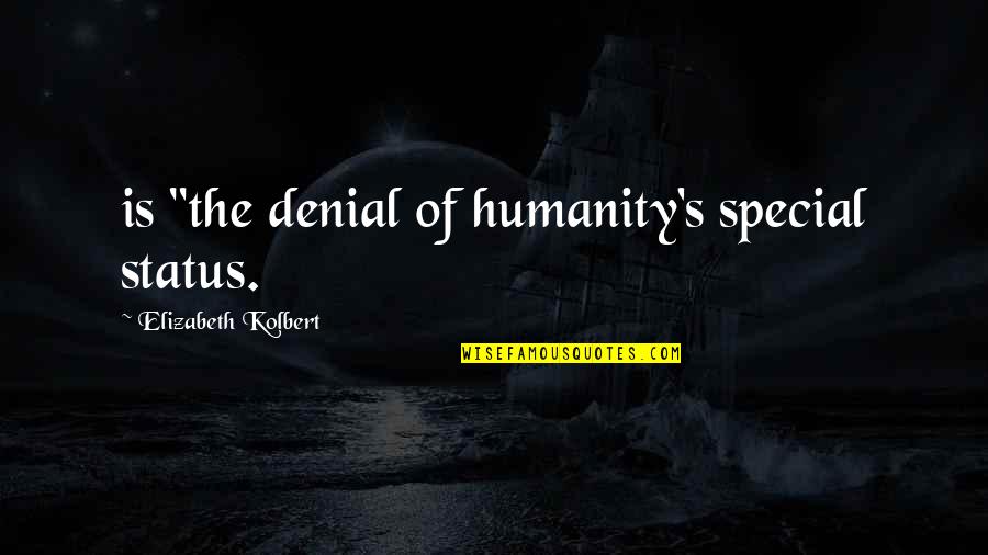 Love And Fearlessness Quotes By Elizabeth Kolbert: is "the denial of humanity's special status.