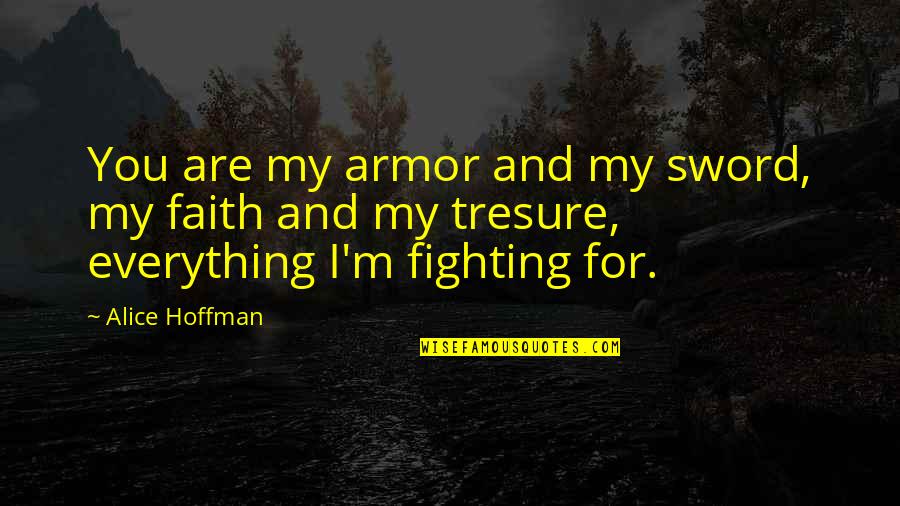 Love And Fighting Quotes By Alice Hoffman: You are my armor and my sword, my