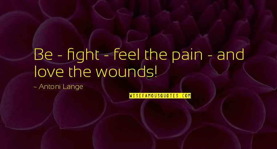 Love And Fighting Quotes By Antoni Lange: Be - fight - feel the pain -