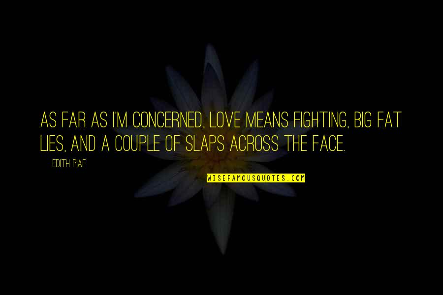 Love And Fighting Quotes By Edith Piaf: As far as I'm concerned, love means fighting,