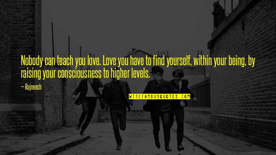 Love And Finding Yourself Quotes By Rajneesh: Nobody can teach you love. Love you have