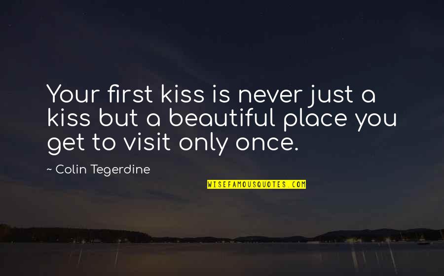 Love And First Kiss Quotes By Colin Tegerdine: Your first kiss is never just a kiss