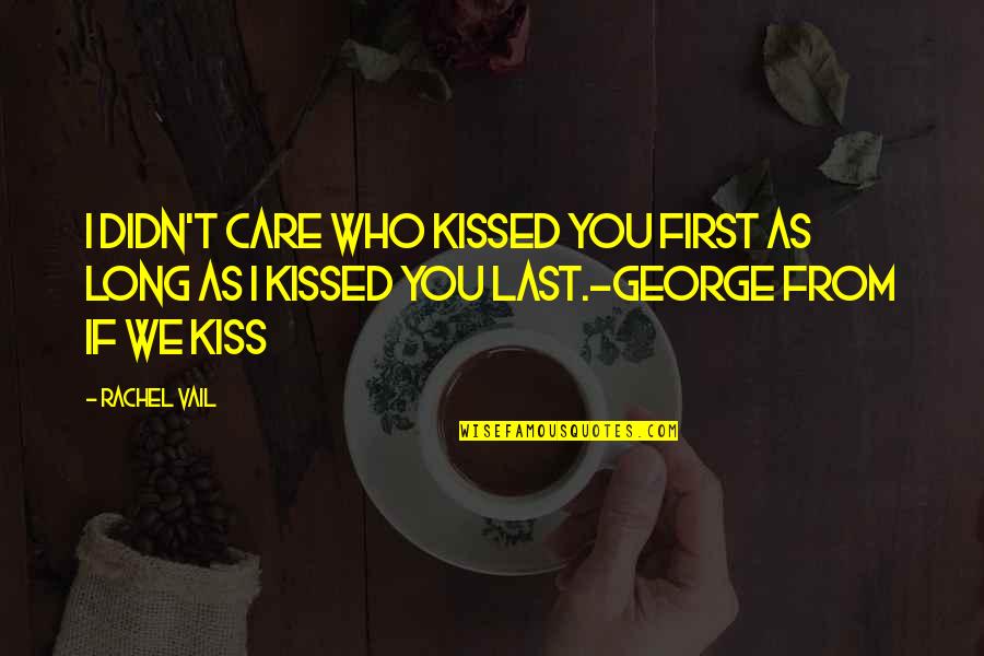 Love And First Kiss Quotes By Rachel Vail: I didn't care who kissed you first as
