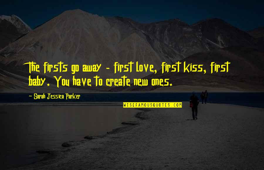 Love And First Kiss Quotes By Sarah Jessica Parker: The firsts go away - first love, first