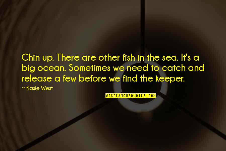 Love And Fish In The Sea Quotes By Kasie West: Chin up. There are other fish in the