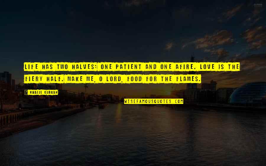 Love And Food Quotes By Khalil Gibran: Life has two halves: one patient and one