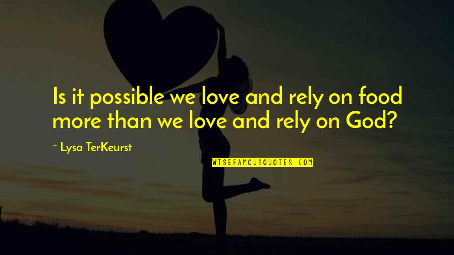 Love And Food Quotes By Lysa TerKeurst: Is it possible we love and rely on