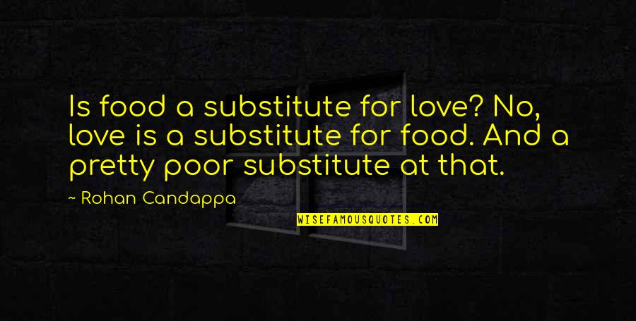 Love And Food Quotes By Rohan Candappa: Is food a substitute for love? No, love