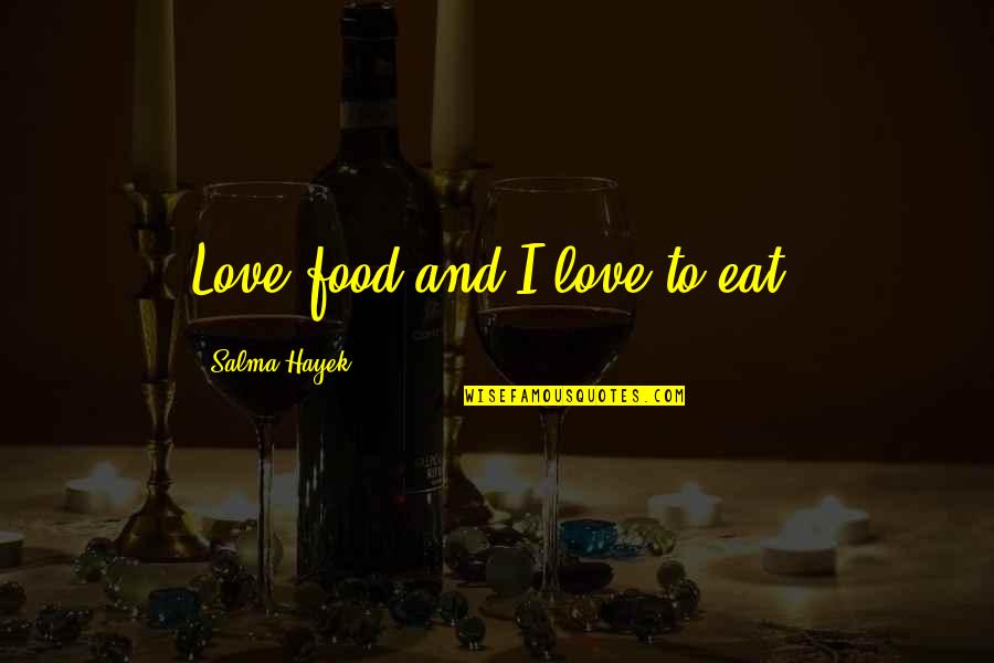 Love And Food Quotes By Salma Hayek: Love food and I love to eat.