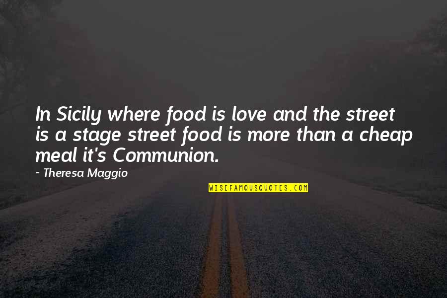Love And Food Quotes By Theresa Maggio: In Sicily where food is love and the