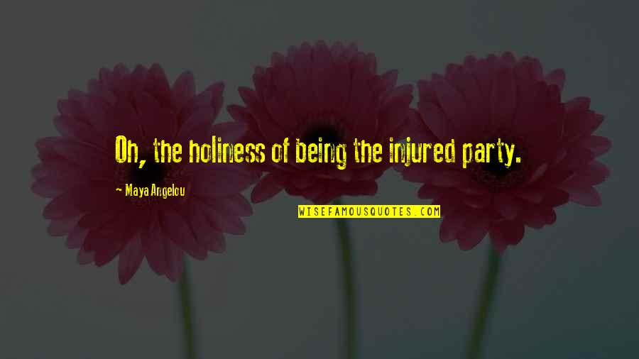 Love And Foolishness Quotes By Maya Angelou: Oh, the holiness of being the injured party. Love And Foolishness Quotes By Maya Angelou: Oh, the holiness of being the injured party.