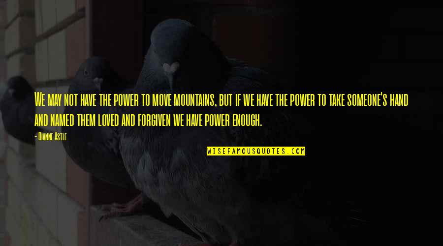 Love And Forgiveness Quotes By Dianne Astle: We may not have the power to move