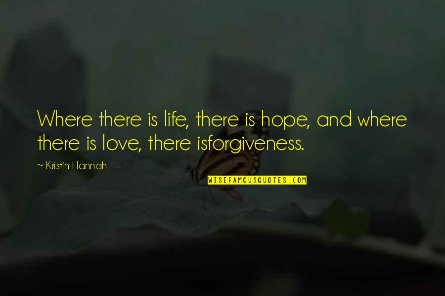 Love And Forgiveness Quotes By Kristin Hannah: Where there is life, there is hope, and