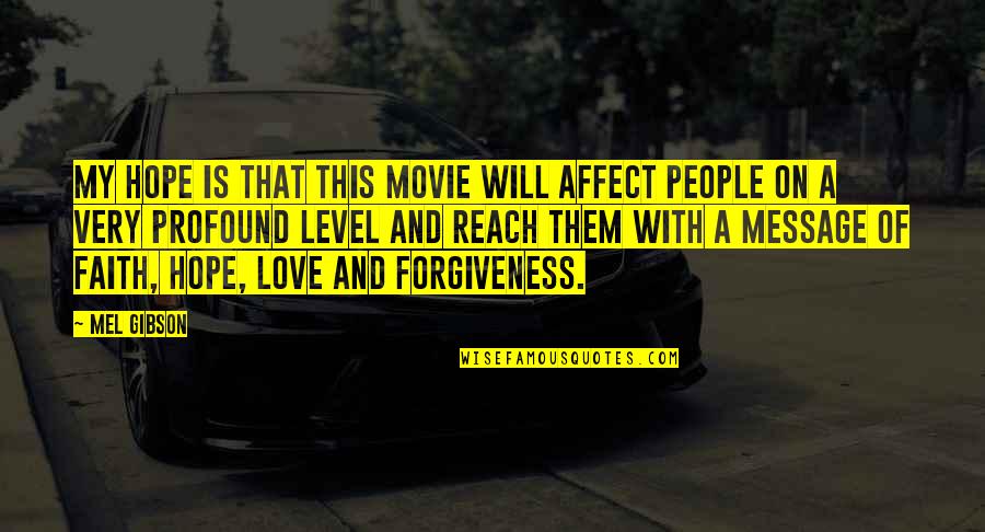 Love And Forgiveness Quotes By Mel Gibson: My hope is that this movie will affect