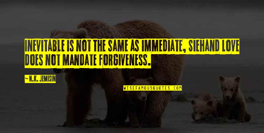 Love And Forgiveness Quotes By N.K. Jemisin: Inevitable is not the same as immediate, Siehand