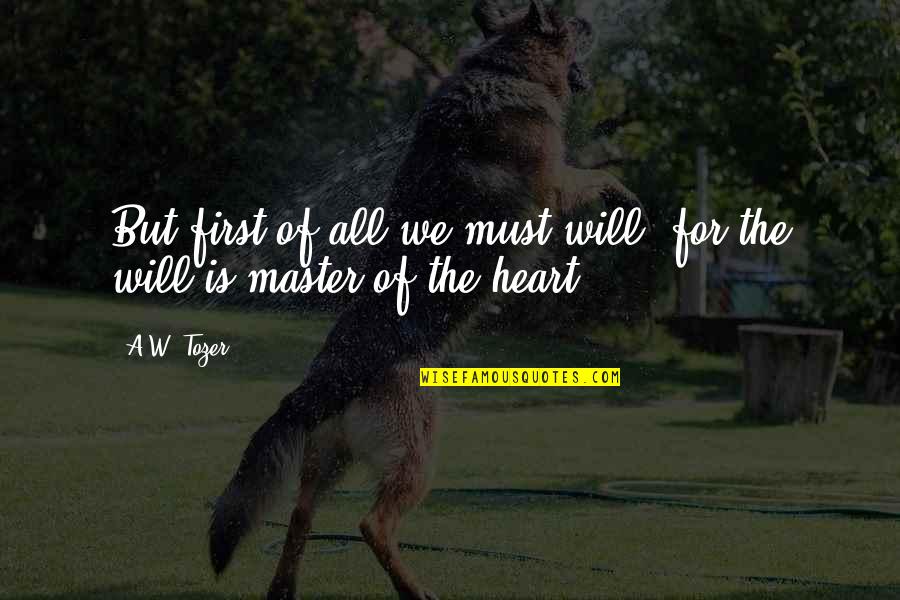 Love And Friendship Dan Artinya Quotes By A.W. Tozer: But first of all we must will, for