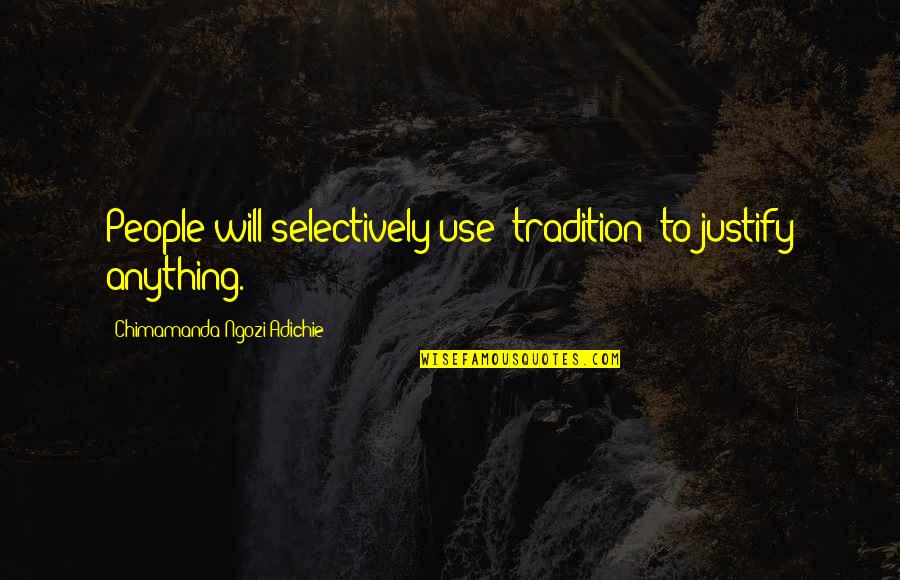 Love And Friendship Tumblr Quotes By Chimamanda Ngozi Adichie: People will selectively use "tradition" to justify anything.