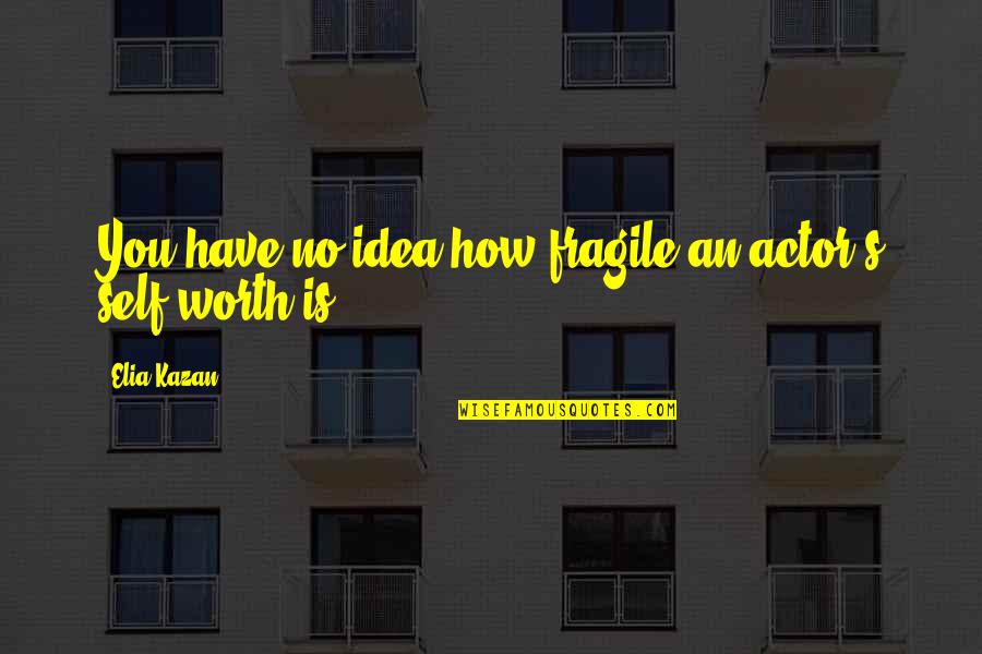 Love And Friendship Wallpapers Quotes By Elia Kazan: You have no idea how fragile an actor's