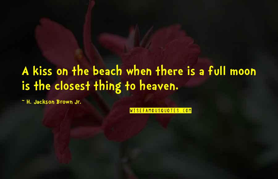 Love And Full Moon Quotes By H. Jackson Brown Jr.: A kiss on the beach when there is