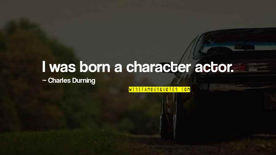 Love And Full Moons Quotes By Charles Durning: I was born a character actor.