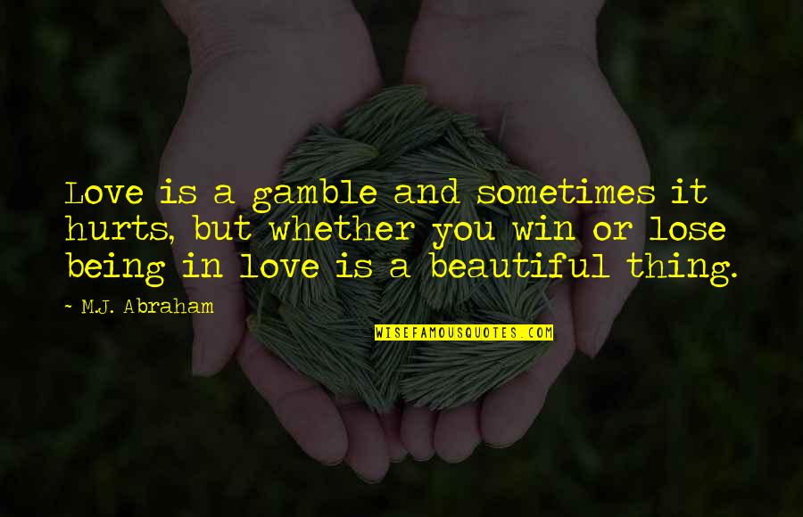 Love And Gamble Quotes By M.J. Abraham: Love is a gamble and sometimes it hurts,