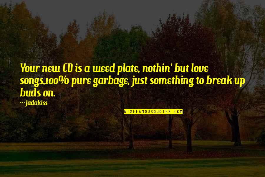 Love And Garbage Quotes By Jadakiss: Your new CD is a weed plate, nothin' Love And Garbage Quotes By Jadakiss: Your new CD is a weed plate, nothin'