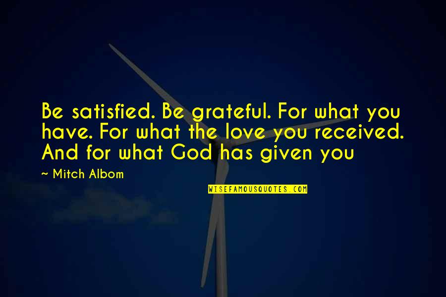 Love And God Quotes By Mitch Albom: Be satisfied. Be grateful. For what you have.