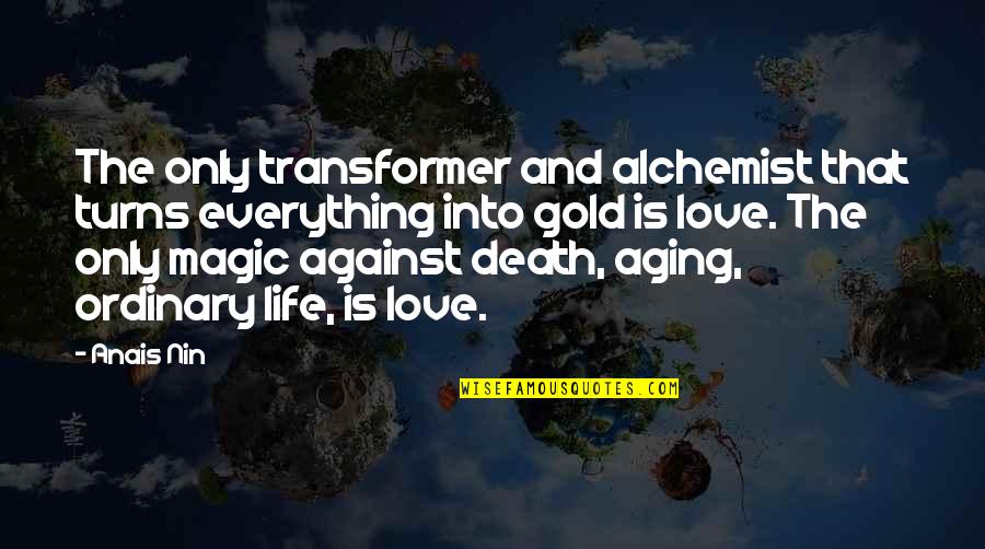 Love And Gold Quotes By Anais Nin: The only transformer and alchemist that turns everything Love And Gold Quotes By Anais Nin: The only transformer and alchemist that turns everything
