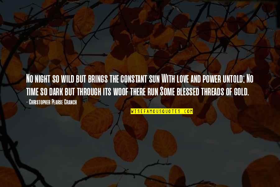 Love And Gold Quotes By Christopher Pearse Cranch: No night so wild but brings the constant Love And Gold Quotes By Christopher Pearse Cranch: No night so wild but brings the constant