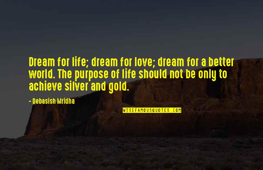 Love And Gold Quotes By Debasish Mridha: Dream for life; dream for love; dream for Love And Gold Quotes By Debasish Mridha: Dream for life; dream for love; dream for