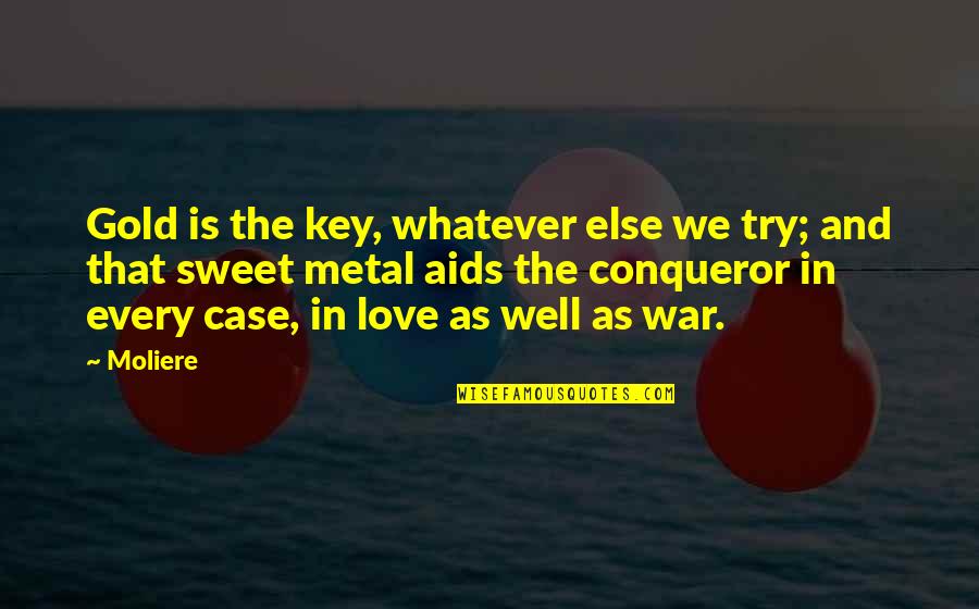Love And Gold Quotes By Moliere: Gold is the key, whatever else we try; Love And Gold Quotes By Moliere: Gold is the key, whatever else we try;