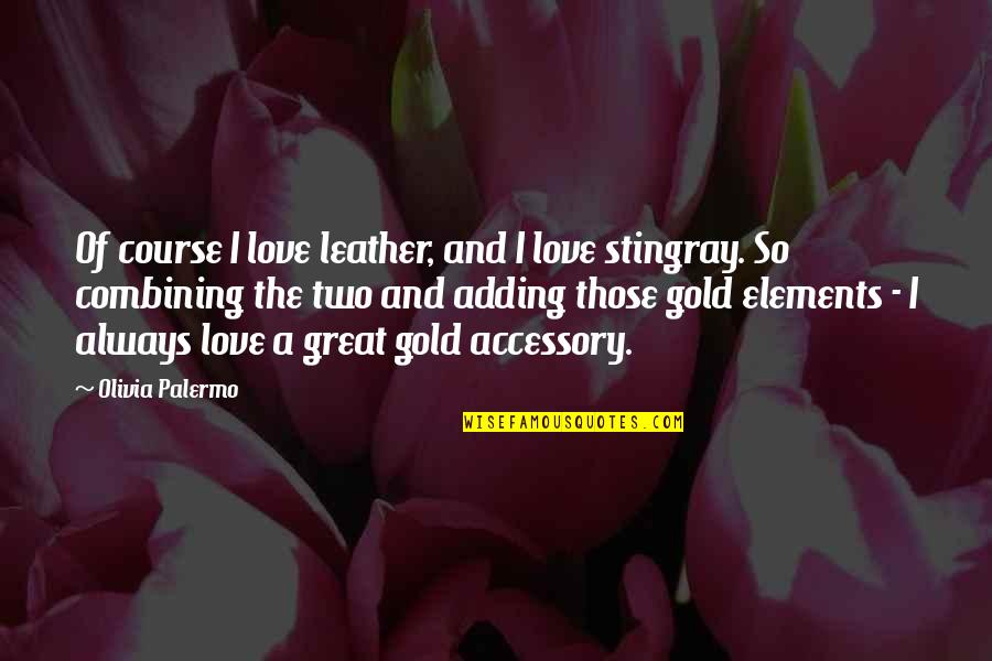 Love And Gold Quotes By Olivia Palermo: Of course I love leather, and I love Love And Gold Quotes By Olivia Palermo: Of course I love leather, and I love