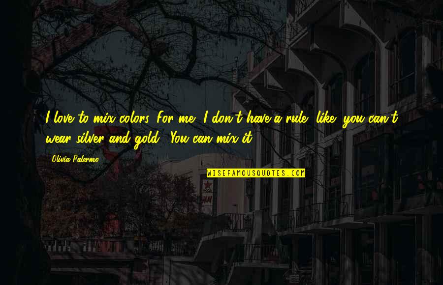 Love And Gold Quotes By Olivia Palermo: I love to mix colors. For me, I Love And Gold Quotes By Olivia Palermo: I love to mix colors. For me, I