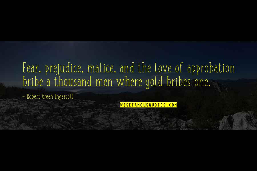 Love And Gold Quotes By Robert Green Ingersoll: Fear, prejudice, malice, and the love of approbation Love And Gold Quotes By Robert Green Ingersoll: Fear, prejudice, malice, and the love of approbation