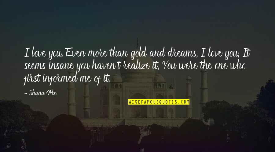 Love And Gold Quotes By Shana Abe: I love you. Even more than gold and Love And Gold Quotes By Shana Abe: I love you. Even more than gold and
